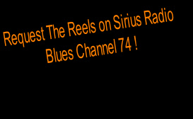 Request The Reels on Sirius Radio 
Blues Channel 74 !

